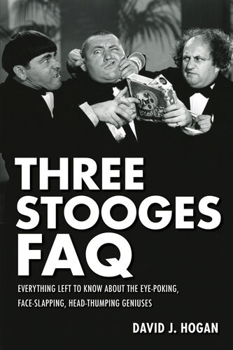 Three Stooges Faq Everything Left To Know About The Eyepoking Faceslapping Headthumping Geniuses David J Hogan