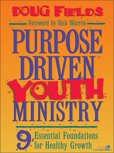 Purpose Driven Youth Ministry 9 Essential Foundations For Healthy Growth Doug Fields