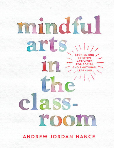 Mindful Arts In The Classroom Stories And Creative Activities For Social And Emotional Learning Andrew Jordan Nance