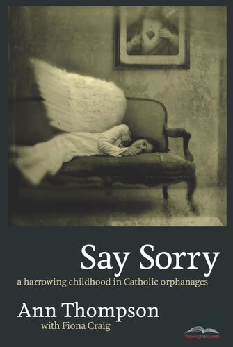 Say Sorry A Harrowing Childhood In Catholic Orphanages Ann Thompson