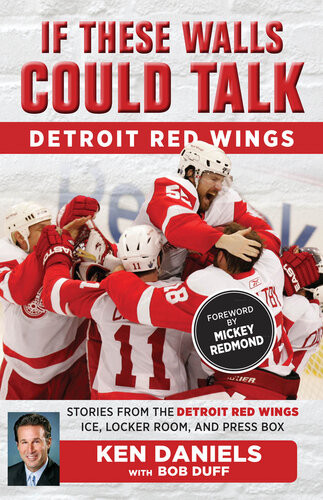Detroit Red Wings Stories From The Detroit Red Wings Ice Locker Room And Press Box Ken Daniels Bob Duff Mickey Redmond