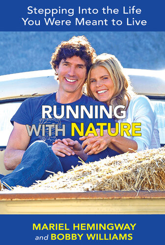 Running With Nature Stepping Into The Life You Were Meant To Live Mariel Hemingway Bobby Williams
