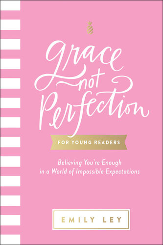 Grace Not Perfection For Young Readers Believing Youre Enough In A World Of Impossible Expectations Emily Ley