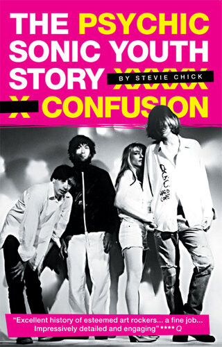 Psychic Confusion The Sonic Youth Story Steve Chick