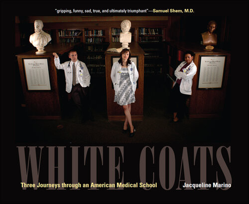 White Coats Three Journeys Through An American Medical School Jacqueline Marino