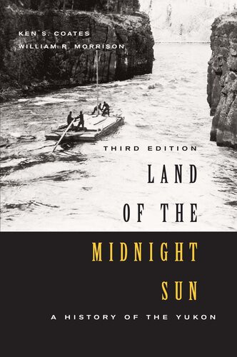 Land Of The Midnight Sun A History Of The Yukon 3rd Edition Ken S Coates William R Morrison