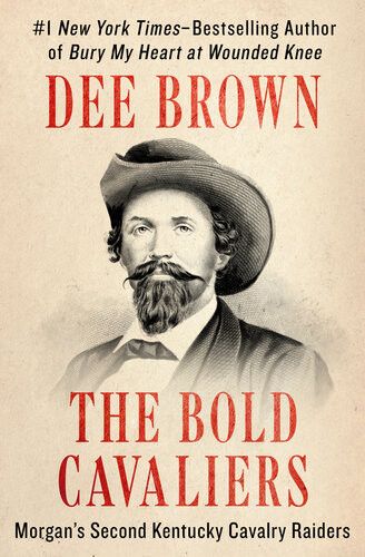 The Bold Cavaliers Morgans Second Kentucky Cavalry Raiders Dee Brown
