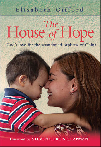 The House Of Hope Gods Love For The Abandoned Orphans Of China Elisabeth Gifford