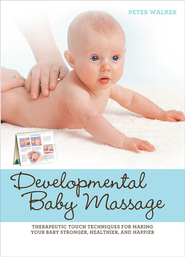 Developmental Baby Massage Therapeutic Touch Techniques For Making Your Baby Stronger Healthier And Happier Peter Walker