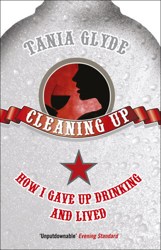 Cleaning Up How I Gave Up Drinking And Lived Tania Glyde