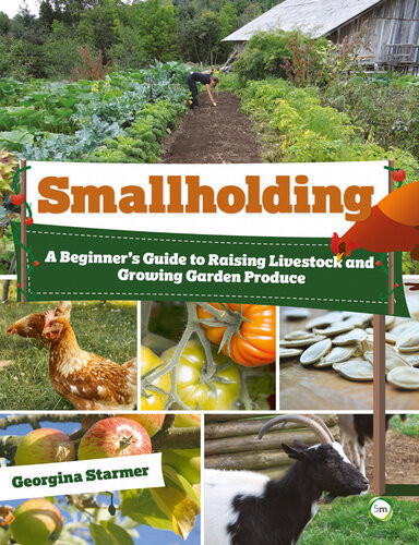 Smallholding A Beginners Guide To Raising Livestock And Growing Garden Produce Georgina Starmer