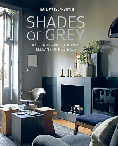 Shades Of Grey Decorating With The Most Elegant Of Neutrals Kate Watson Smyth