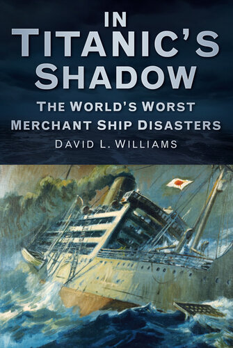 In The Shadow Of The Titanic The Worlds Worst Merchant Ship Disasters David Williams