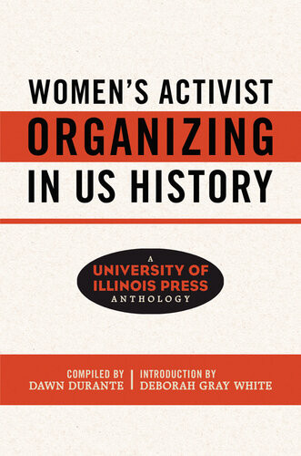 Womens Activist Organizing In Us History A University Of Illinois Press Anthology 1st Edition Dawn Durante Deborah Gray White