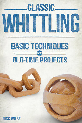 Classic Whittling Basic Techniques And Oldtime Projects Rick Wiebe