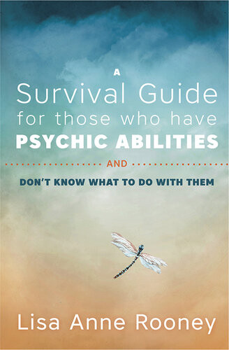 A Survival Guide For Those Who Have Psychic Abilities And Dont Know What To Do With Them Lisa Anne Rooney