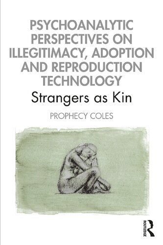Psychoanalytic Perspectives On Illegitimacy Adoption And Reproduction Technology Strangers As Kin 1st Edition Prophecy Coles