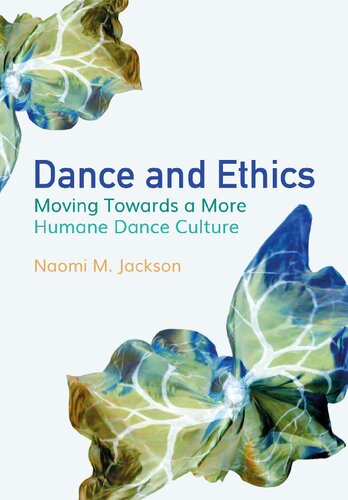 Dance And Ethics Moving Towards A More Humane Dance Culture 1st Edition Naomi M Jackson
