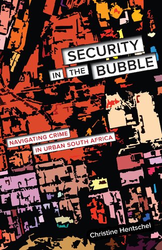 Security In The Bubble Navigating Crime In Urban South Africa 1st Edition Christine Hentschel