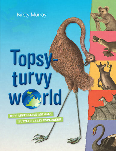 Topsyturvy World How Australian Animals Puzzled Early Explorers Kirsty Murray