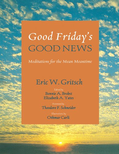 Good Fridays Good News Meditations For The Mean Meantime 2014th Edition Eric W Gritsch