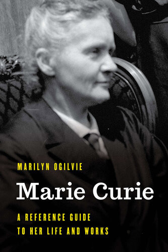 Marie Curie A Reference Guide To Her Life And Works Marilyn Ogilvie