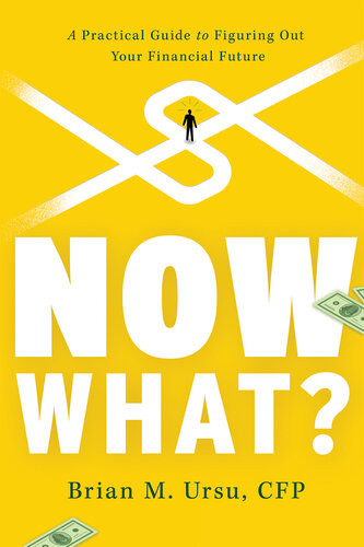 Now What A Practical Guide To Figuring Out Your Financial Future Brian M Ursu