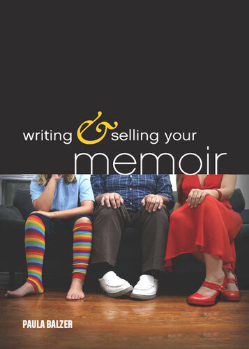 Writing Selling Your Memoir How To Craft Your Life Story So That Somebody Else Will Actually Want To Read It Paula Balzer