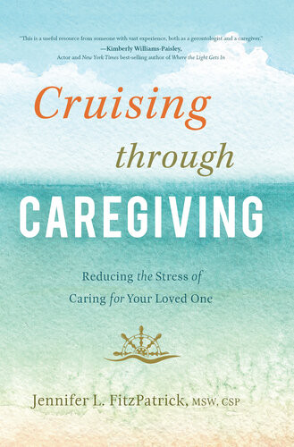 Cruising Through Caregiving Reducing The Stress Of Caring For Your Loved One Jennifer L Fitzpatrick