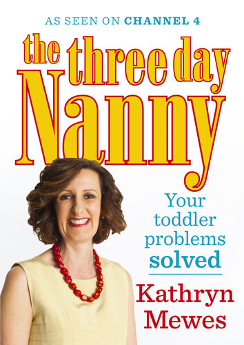 The Three Day Nanny Your Toddler Problems Solved Practical Advice To Help You Parent With Ease And Raise A Calm And Confident Child Kathryn Mewes