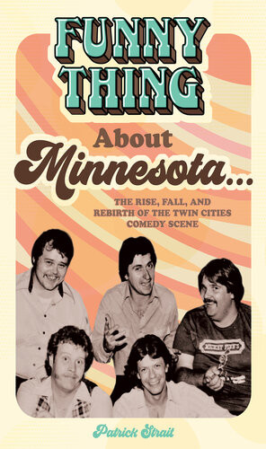 Funny Thing About Minnesota The Rise Fall And Rebirth Of The Twin Cities Comedy Scene Patrick Strait
