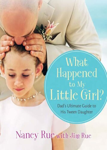 What Happened To My Little Girl Dads Ultimate Guide To His Tween Daughter Nancy N Rue Jim Rue