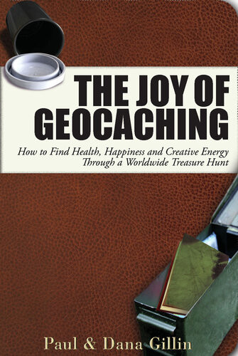 The Joy Of Geocaching How To Find Health Happiness And Creative Energy Through A Worldwide Treasure Hunt Paul Gillin Dana Gillin