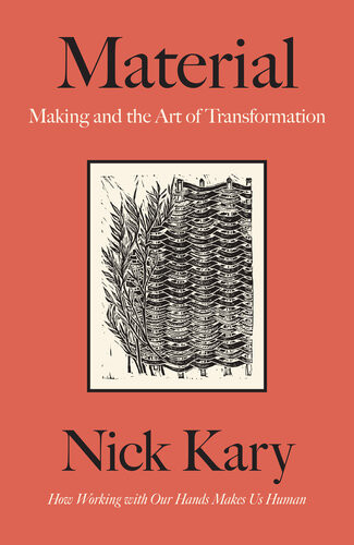 Material Making And The Art Of Transformation Nick Kary