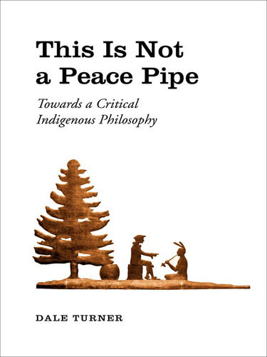 This Is Not A Peace Pipe Towards A Critical Indigenous Philosophy Dale Turner