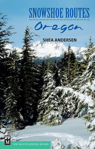 Snowshoe Routes Oregon 1st Edition Shea Andersen