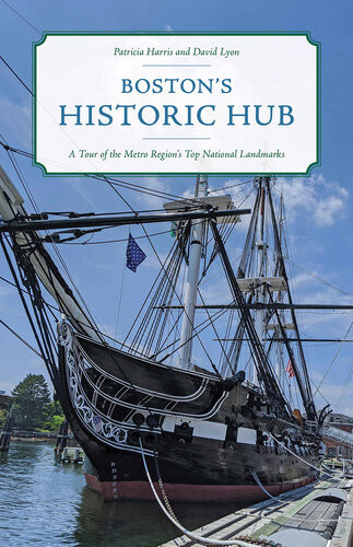 Bostons Historic Hub A Tour Of The Metro Regions Top National Landmarks Patricia Harris David Lyon