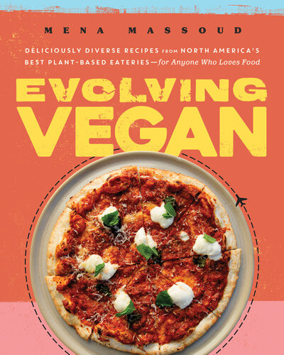Evolving Vegan Deliciously Diverse Recipes From North Americas Best Plantbased Eateriesfor Anyone Who Loves Food A Cookbook Mena Massoud