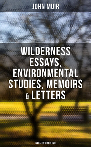 John Muir Wilderness Essays Environmental Studies Memoirs Letters Illustrated Edition Picturesque California The Treasures Of The Yosemite Our National Parks John Muir