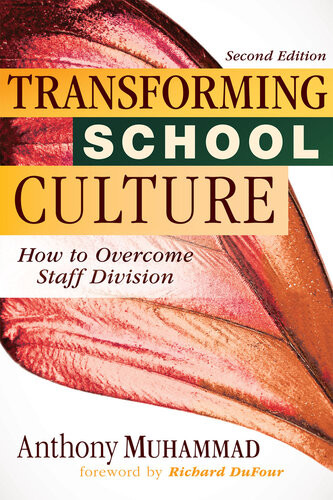 Transforming School Culture How To Overcome Staff Division Leading The Four Types Of Teachers And Creating A Positive School Culture 2nd Edition Anthony Muhammad