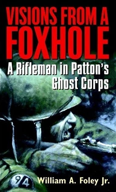 Visions From A Foxhole A Rifleman In Pattons Ghost Corps William Foley