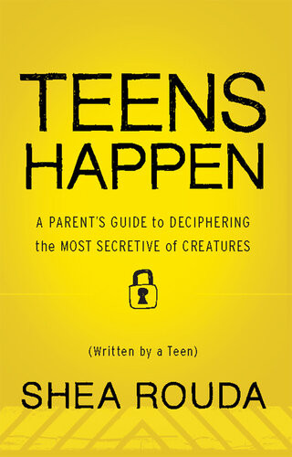 Teens Happen A Parents Guide To Deciphering The Most Secretive Of Creatures Written By A Teen Shea Rouda