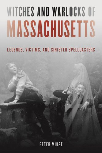 Witches And Warlocks Of Massachusetts Legends Victims And Sinister Spellcasters Peter Muise