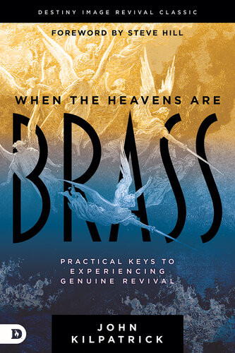 When The Heavens Are Brass Practical Keys To Experiencing Genuine Revival John Kilpatrick