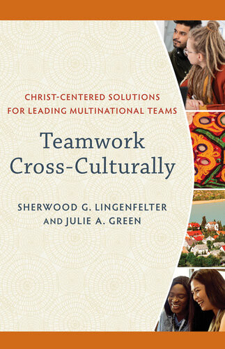 Teamwork Crossculturally Christcentered Solutions For Leading Multinational Teams Sherwood G Lingenfelter Julie A Green
