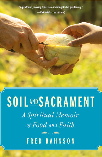Soil And Sacrament A Spiritual Memoir Of Food And Faith Fred Bahnson