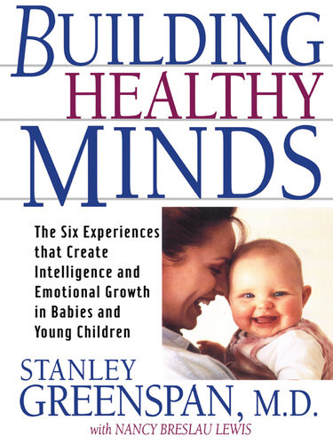 Building Healthy Minds The Six Experiences That Create Intelligence And Emotional Growth In Babies And Young Children Stanley I Greenspan Nancy Lewis