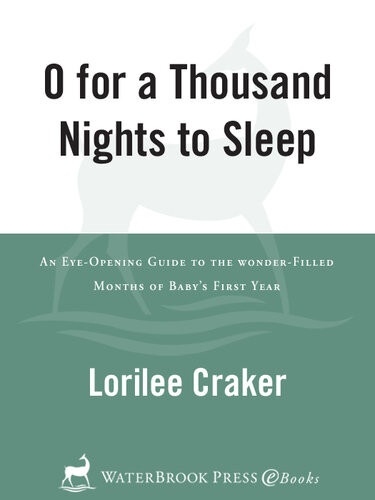 O For A Thousand Nights To Sleep An Eyeopening Guide To The Wonderfilled Months Of Babys First Year Lorilee Craker