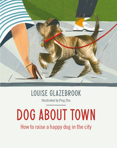 Dog About Town How To Raise A Happy Dog In The City Louise Glazebrook