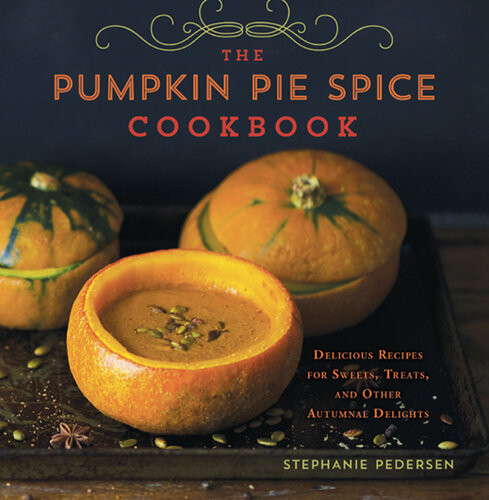 The Pumpkin Pie Spice Cookbook Delicious Recipes For Sweets Treats And Other Autumnal Delights Stephanie Pedersen